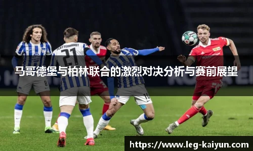 马哥德堡与柏林联合的激烈对决分析与赛前展望